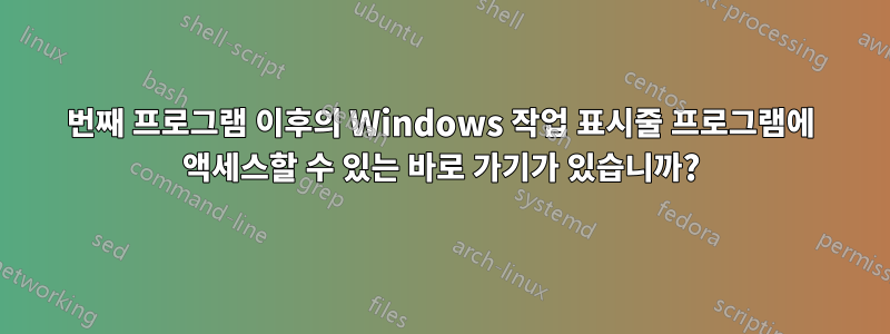 10번째 프로그램 이후의 Windows 작업 표시줄 프로그램에 액세스할 수 있는 바로 가기가 있습니까?