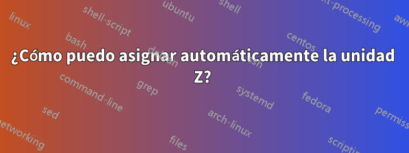 ¿Cómo puedo asignar automáticamente la unidad Z?