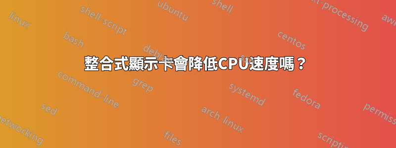 整合式顯示卡會降低CPU速度嗎？