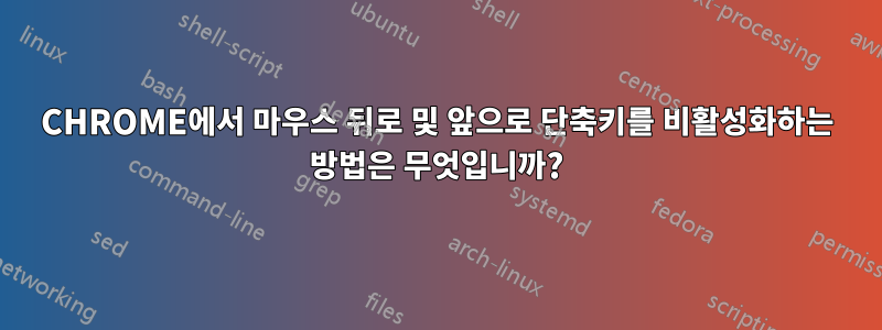 CHROME에서 마우스 뒤로 및 앞으로 단축키를 비활성화하는 방법은 무엇입니까?