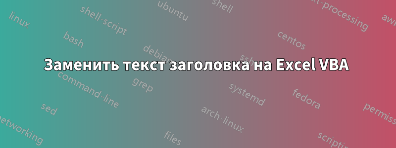 Заменить текст заголовка на Excel VBA