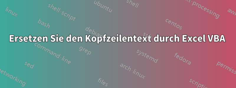 Ersetzen Sie den Kopfzeilentext durch Excel VBA