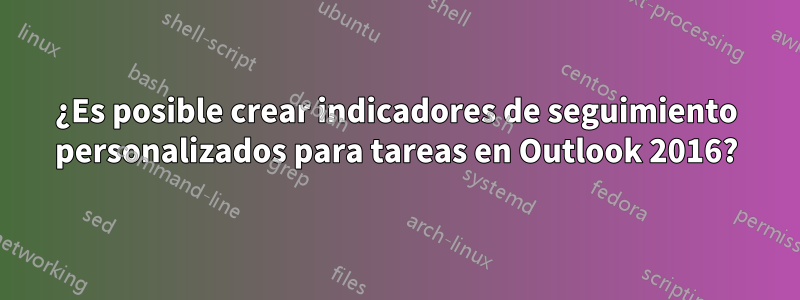 ¿Es posible crear indicadores de seguimiento personalizados para tareas en Outlook 2016?