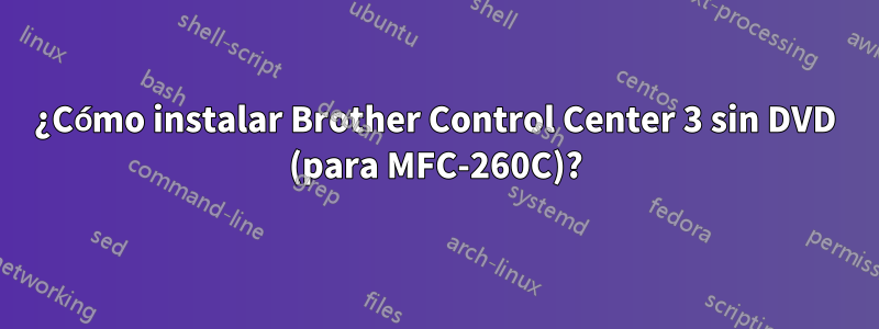 ¿Cómo instalar Brother Control Center 3 sin DVD (para MFC-260C)?