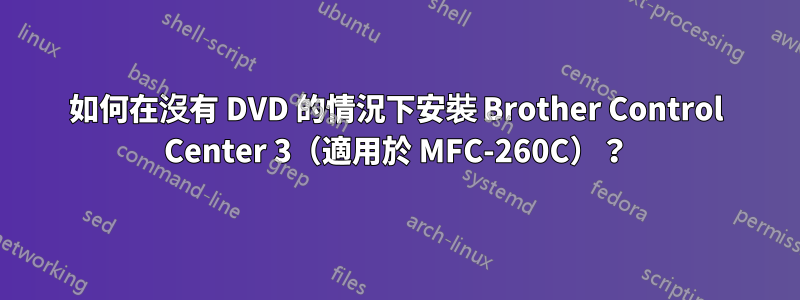 如何在沒有 DVD 的情況下安裝 Brother Control Center 3（適用於 MFC-260C）？