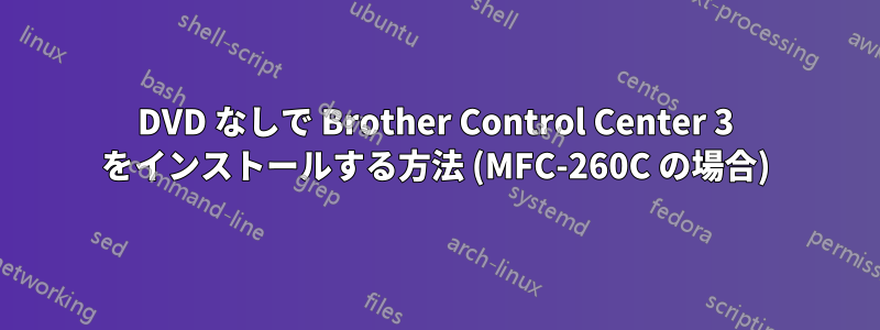 DVD なしで Brother Control Center 3 をインストールする方法 (MFC-260C の場合)