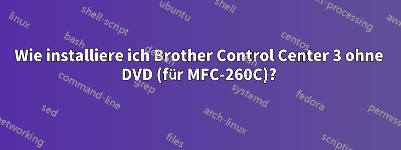 Wie installiere ich Brother Control Center 3 ohne DVD (für MFC-260C)?