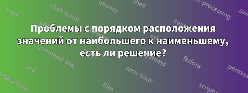 Проблемы с порядком расположения значений от наибольшего к наименьшему, есть ли решение?