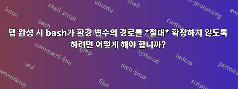 탭 완성 시 bash가 환경 변수의 경로를 *절대* 확장하지 않도록 하려면 어떻게 해야 합니까?