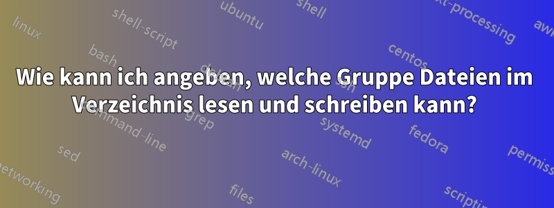 Wie kann ich angeben, welche Gruppe Dateien im Verzeichnis lesen und schreiben kann?