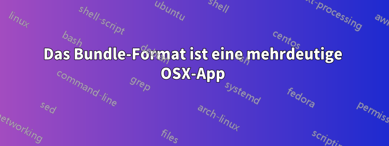 Das Bundle-Format ist eine mehrdeutige OSX-App