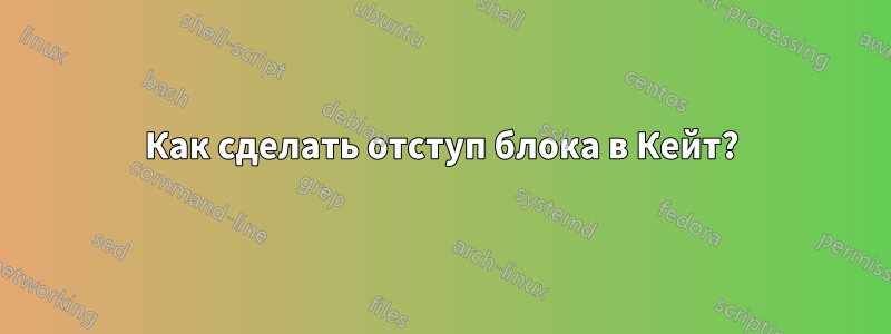 Как сделать отступ блока в Кейт?