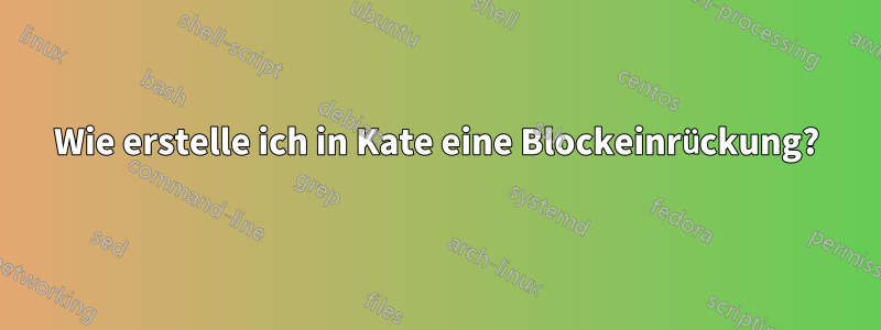 Wie erstelle ich in Kate eine Blockeinrückung?