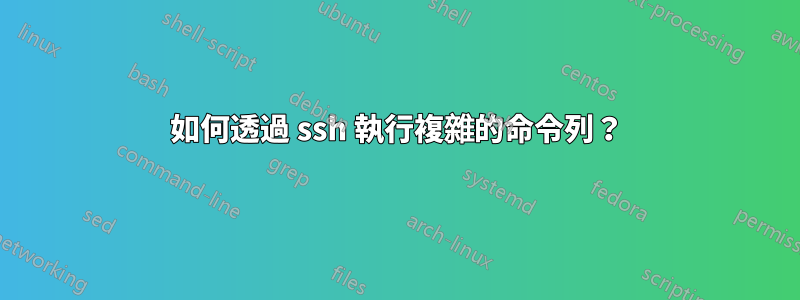 如何透過 ssh 執行複雜的命令列？