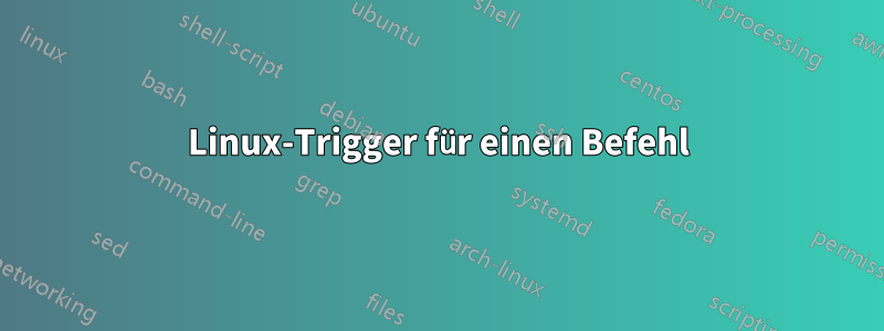 Linux-Trigger für einen Befehl