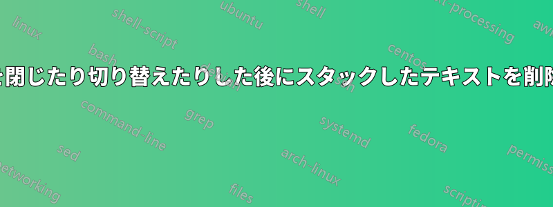 ブラウザを閉じたり切り替えたりした後にスタックしたテキストを削除する方法 