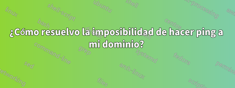 ¿Cómo resuelvo la imposibilidad de hacer ping a mi dominio?