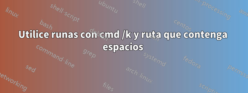 Utilice runas con cmd /k y ruta que contenga espacios