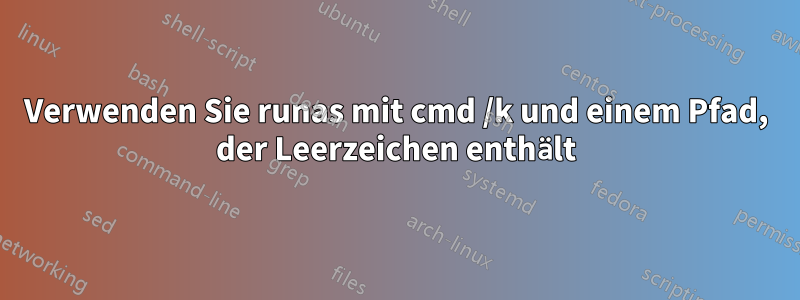 Verwenden Sie runas mit cmd /k und einem Pfad, der Leerzeichen enthält