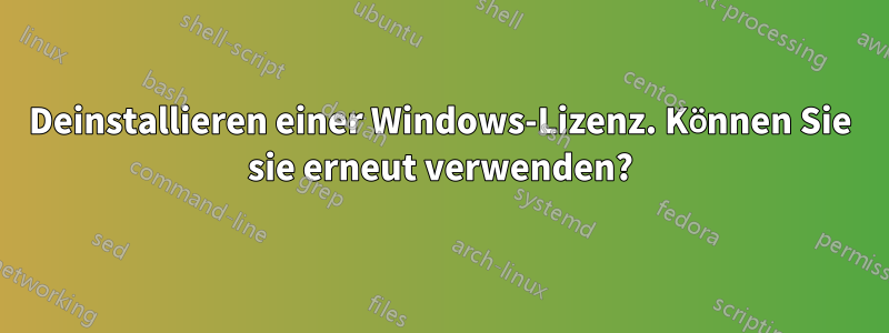 Deinstallieren einer Windows-Lizenz. Können Sie sie erneut verwenden?