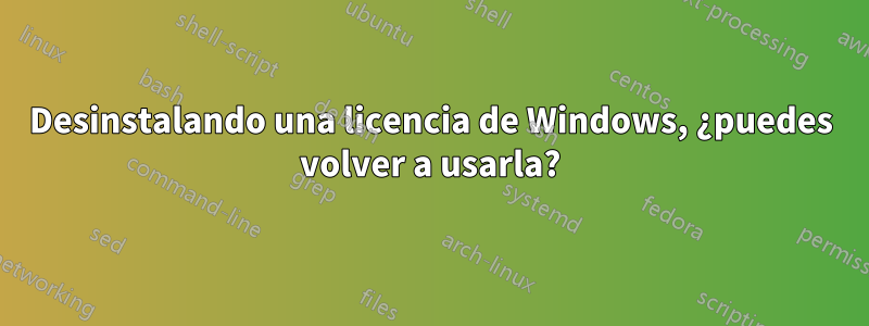 Desinstalando una licencia de Windows, ¿puedes volver a usarla?