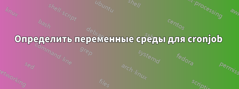 Определить переменные среды для cronjob