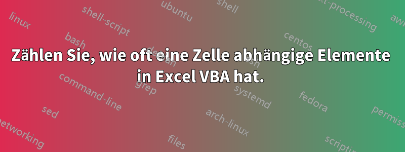 Zählen Sie, wie oft eine Zelle abhängige Elemente in Excel VBA hat.