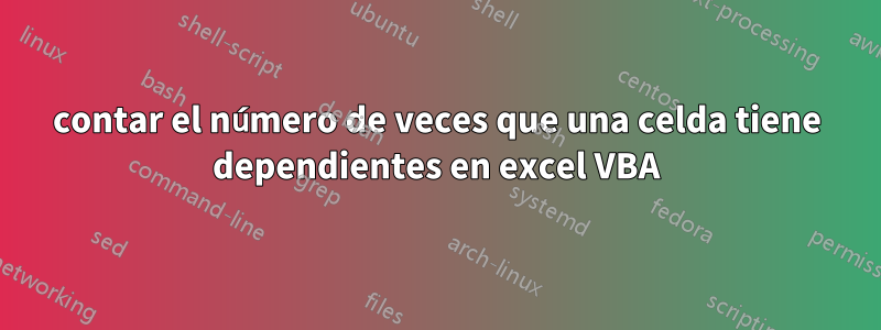 contar el número de veces que una celda tiene dependientes en excel VBA