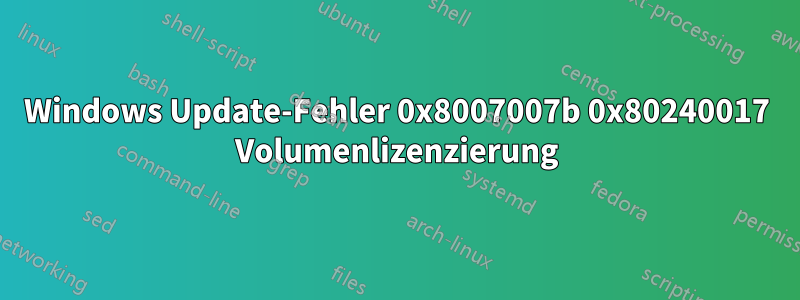 Windows Update-Fehler 0x8007007b 0x80240017 Volumenlizenzierung