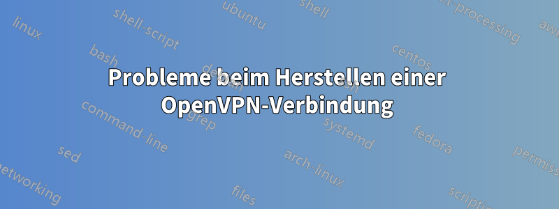 Probleme beim Herstellen einer OpenVPN-Verbindung