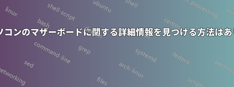 ノートパソコンのマザーボードに関する詳細情報を見つける方法はありますか? 