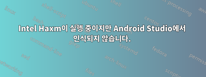 Intel Haxm이 실행 중이지만 Android Studio에서 인식되지 않습니다.