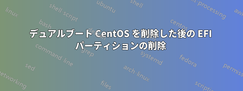 デュアルブート CentOS を削除した後の EFI パーティションの削除