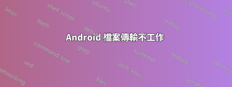 Android 檔案傳輸不工作