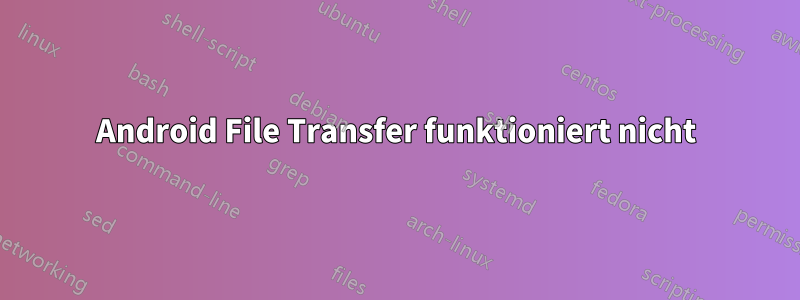 Android File Transfer funktioniert nicht