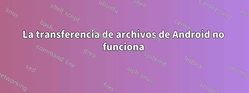 La transferencia de archivos de Android no funciona