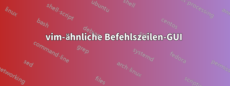 vim-ähnliche Befehlszeilen-GUI