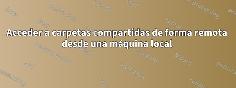 Acceder a carpetas compartidas de forma remota desde una máquina local