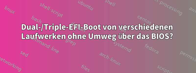 Dual-/Triple-EFI-Boot von verschiedenen Laufwerken ohne Umweg über das BIOS?