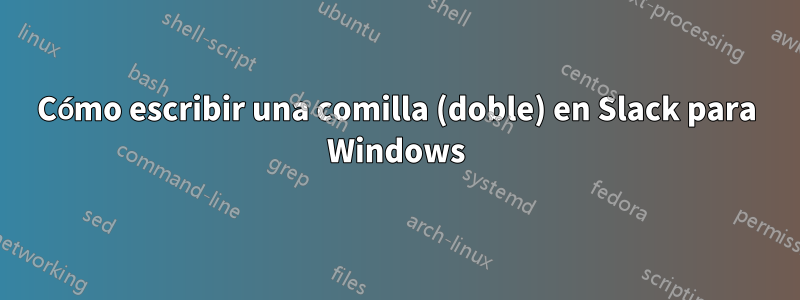 Cómo escribir una comilla (doble) en Slack para Windows