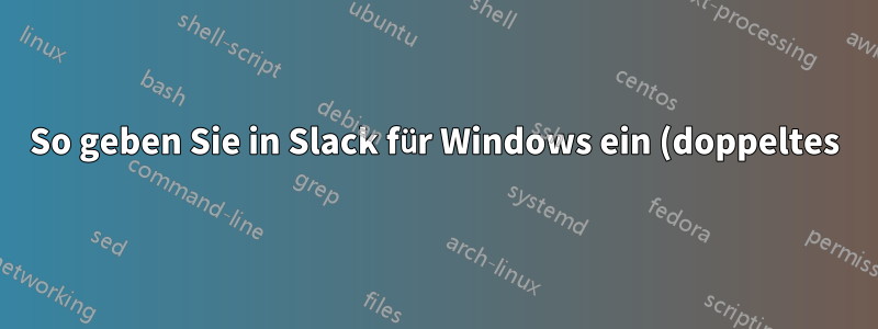 So geben Sie in Slack für Windows ein (doppeltes) Anführungszeichen ein