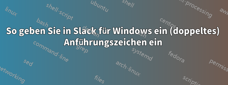 So geben Sie in Slack für Windows ein (doppeltes) Anführungszeichen ein