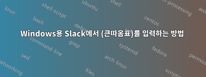 Windows용 Slack에서 (큰따옴표)를 입력하는 방법