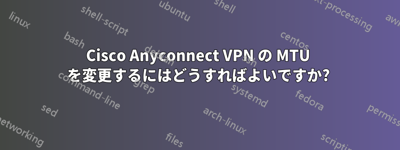 Cisco Anyconnect VPN の MTU を変更するにはどうすればよいですか?