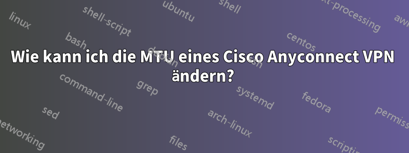 Wie kann ich die MTU eines Cisco Anyconnect VPN ändern?