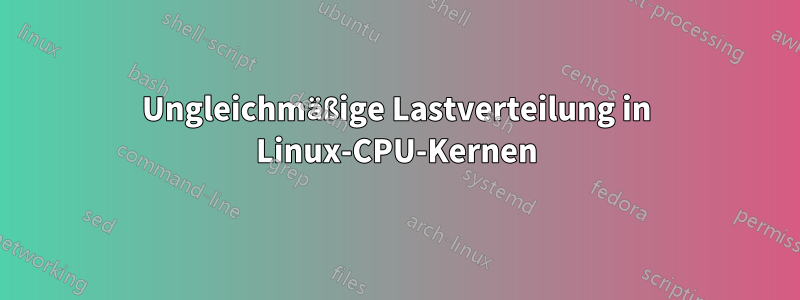 Ungleichmäßige Lastverteilung in Linux-CPU-Kernen