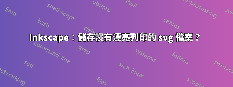 Inkscape：儲存沒有漂亮列印的 svg 檔案？