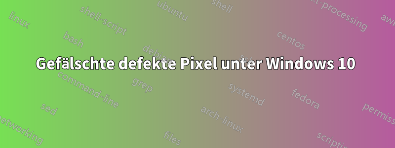 Gefälschte defekte Pixel unter Windows 10