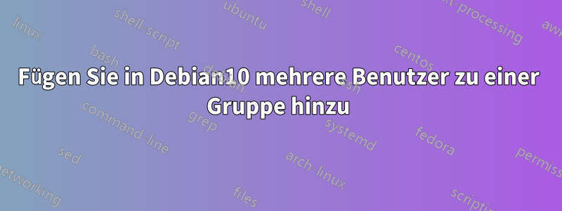 Fügen Sie in Debian10 mehrere Benutzer zu einer Gruppe hinzu