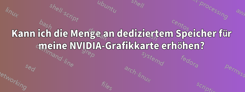 Kann ich die Menge an dediziertem Speicher für meine NVIDIA-Grafikkarte erhöhen?